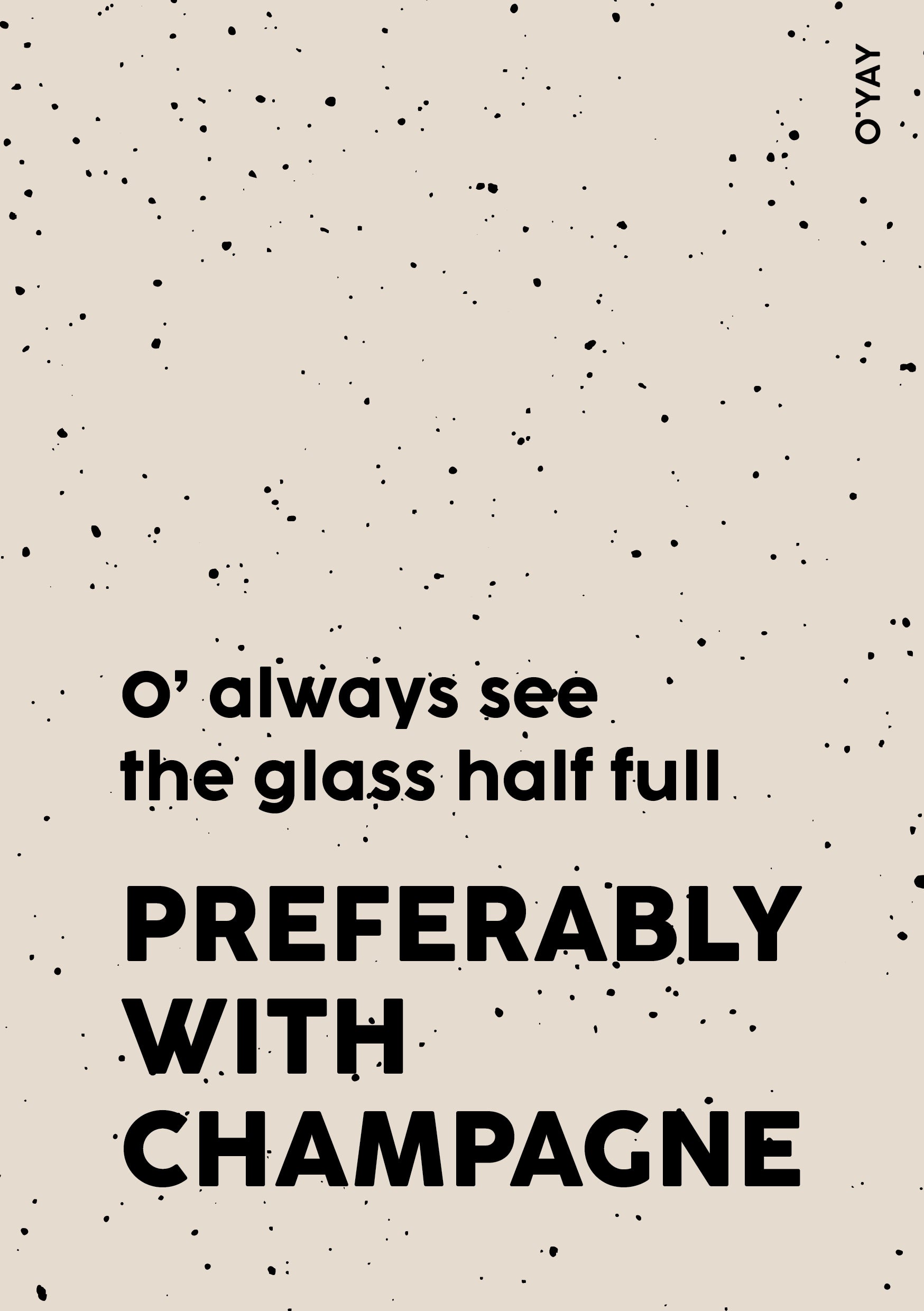 Kort med sort tekst på lysegrå baggrund med sorte stænk – "O’ always see the glass half full, preferably with champagne" fra O’YAY