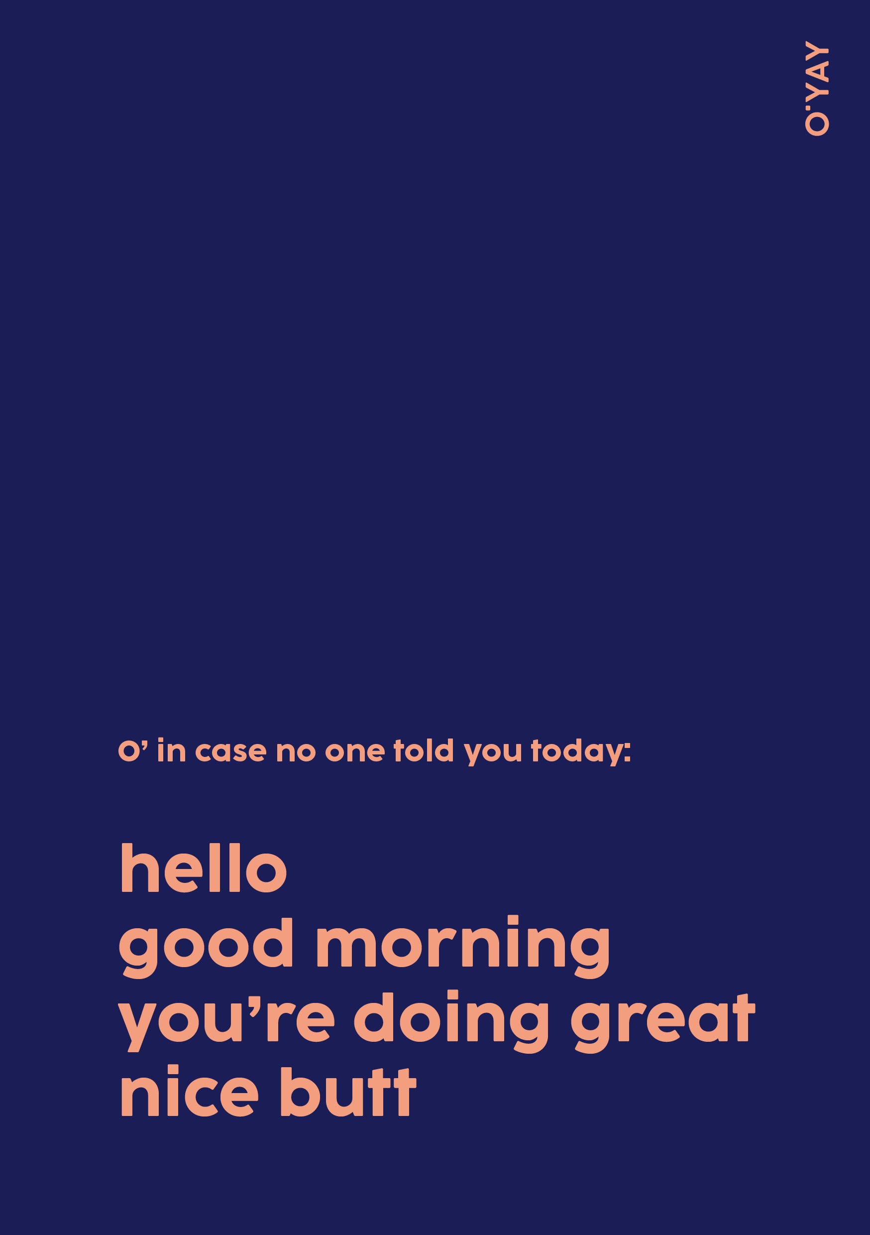 Kort med teksten "O’ in case no one told you today: hello, good morning, you’re doing great, nice butt" – humoristisk og selvtillidsboostende kort fra O’YAY.