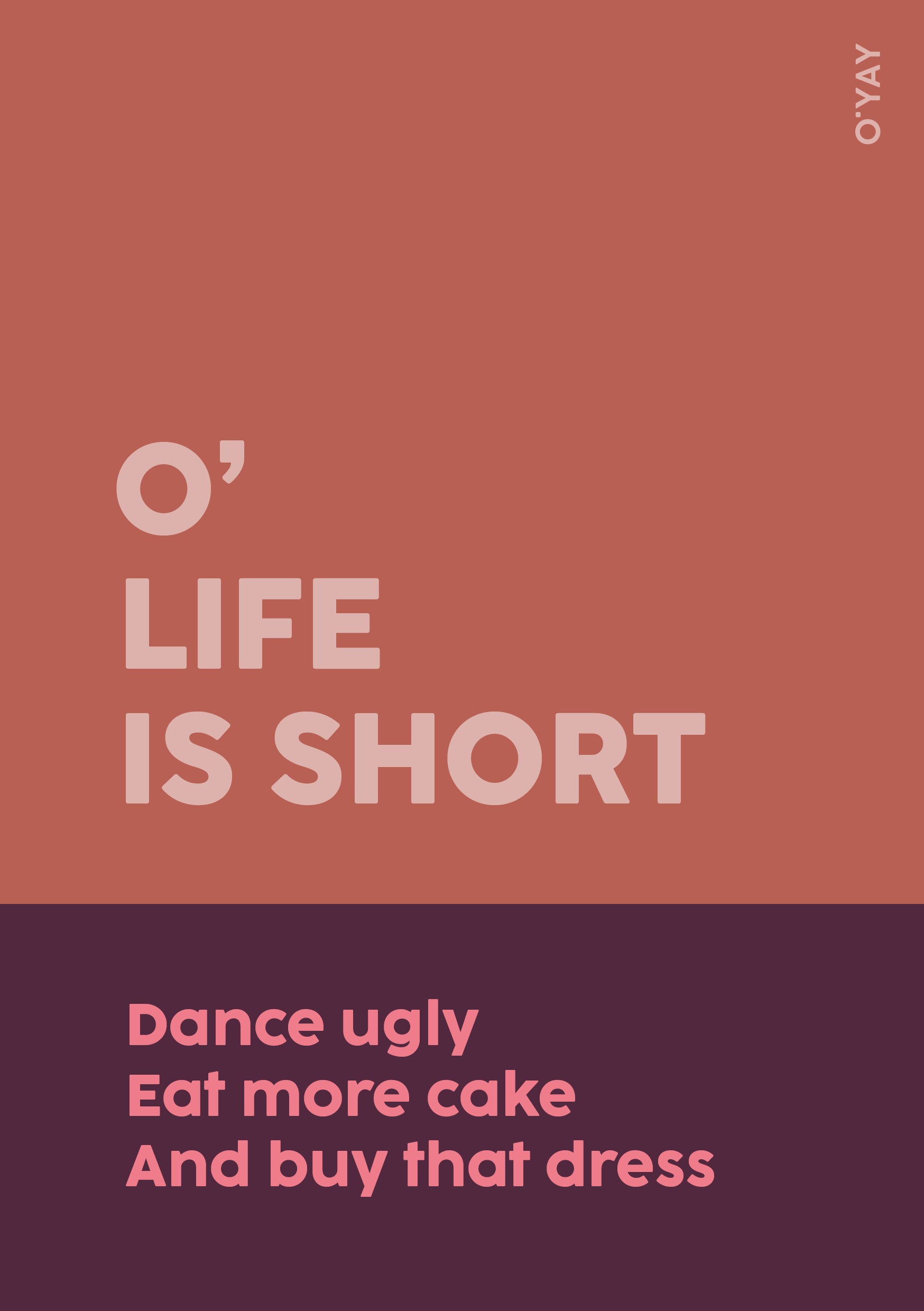O’ Life is short – dance ugly...