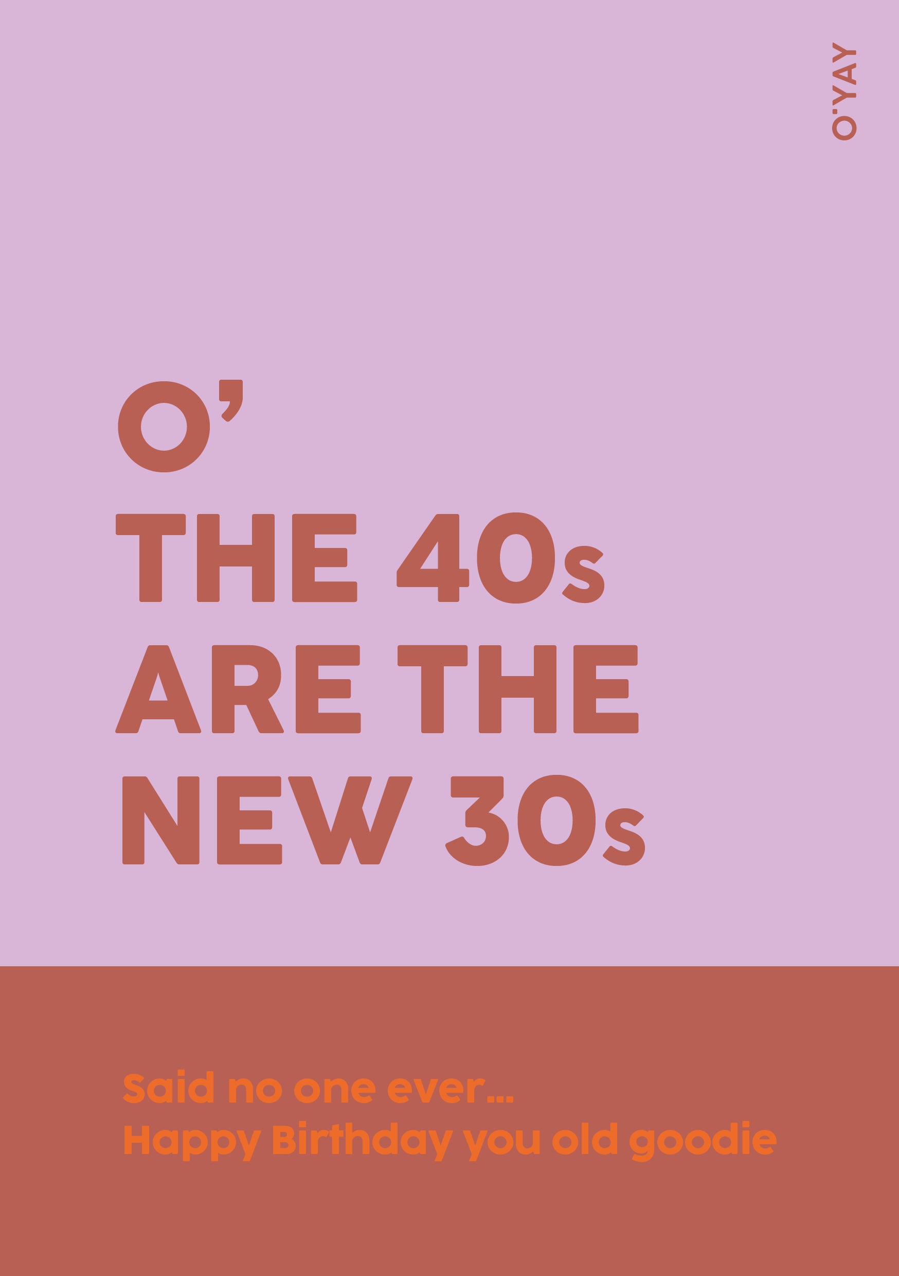 Lyserødt kort med teksten “O’ THE 40s ARE THE NEW 30s – Said no one ever... Happy Birthday you old goodie”
