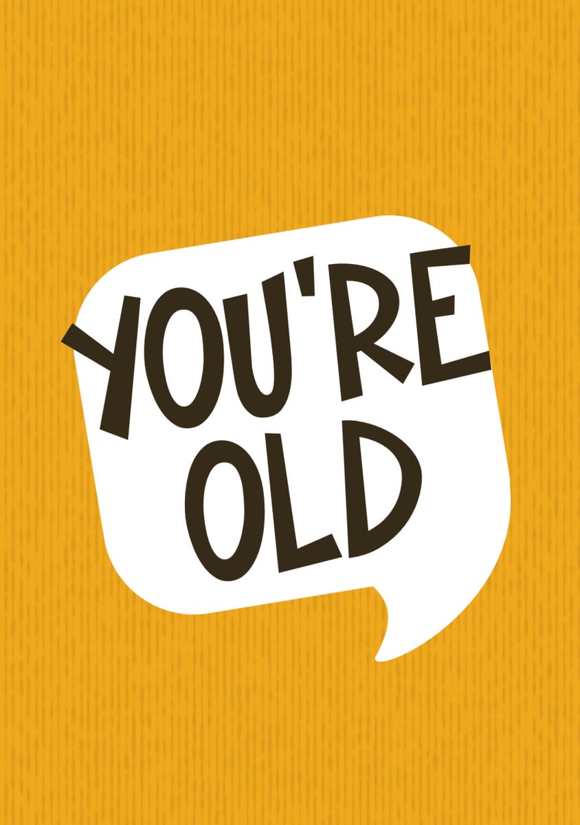 You're old