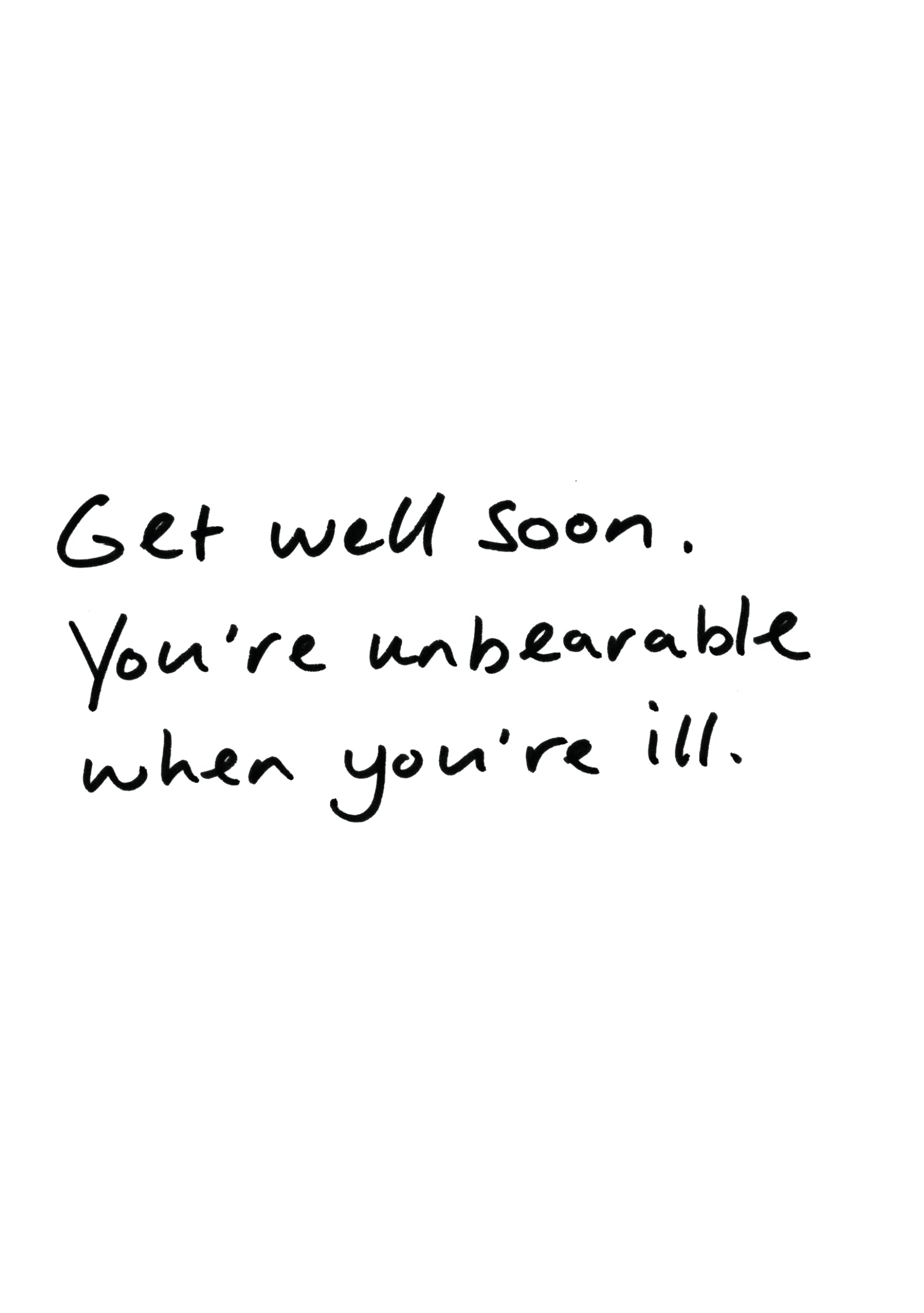 Håndskrevet sjovt god bedring-kort med teksten "Get well soon. You're unbearable when you're ill." på hvid baggrund.