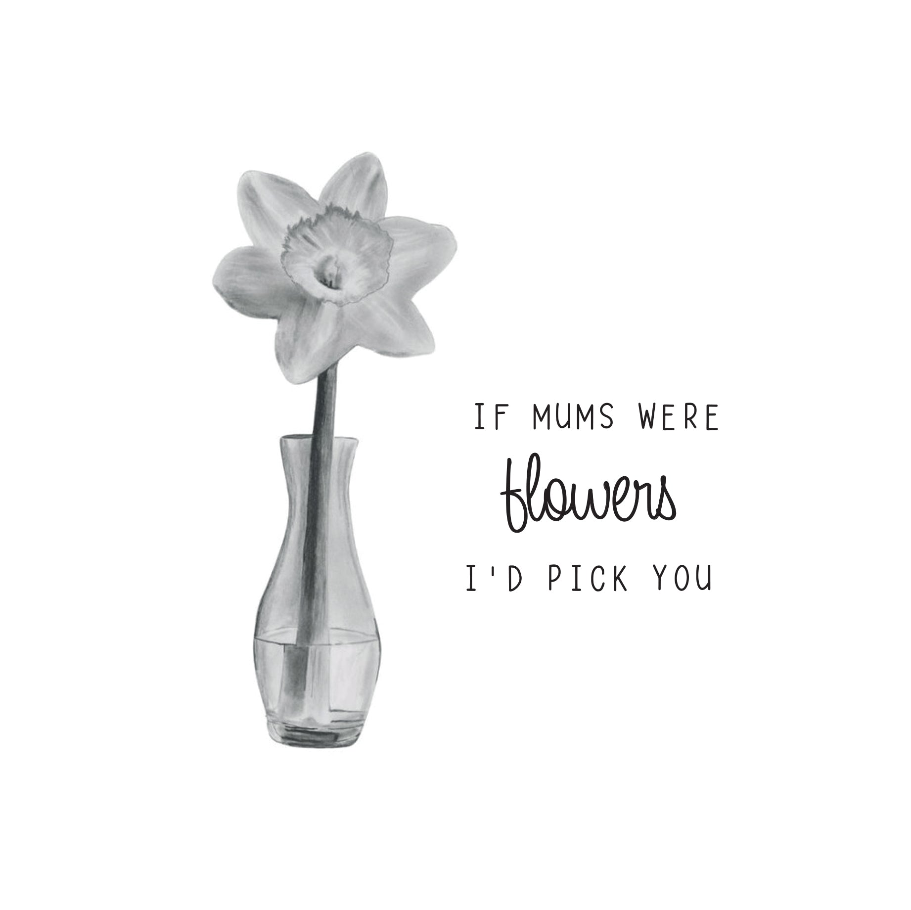 Sort-hvid illustration af en påskelilje i glasvase med teksten “If mums were flowers, I’d pick you” – et enkelt og poetisk Mors Dags kort fra Libra Fine Arts.
