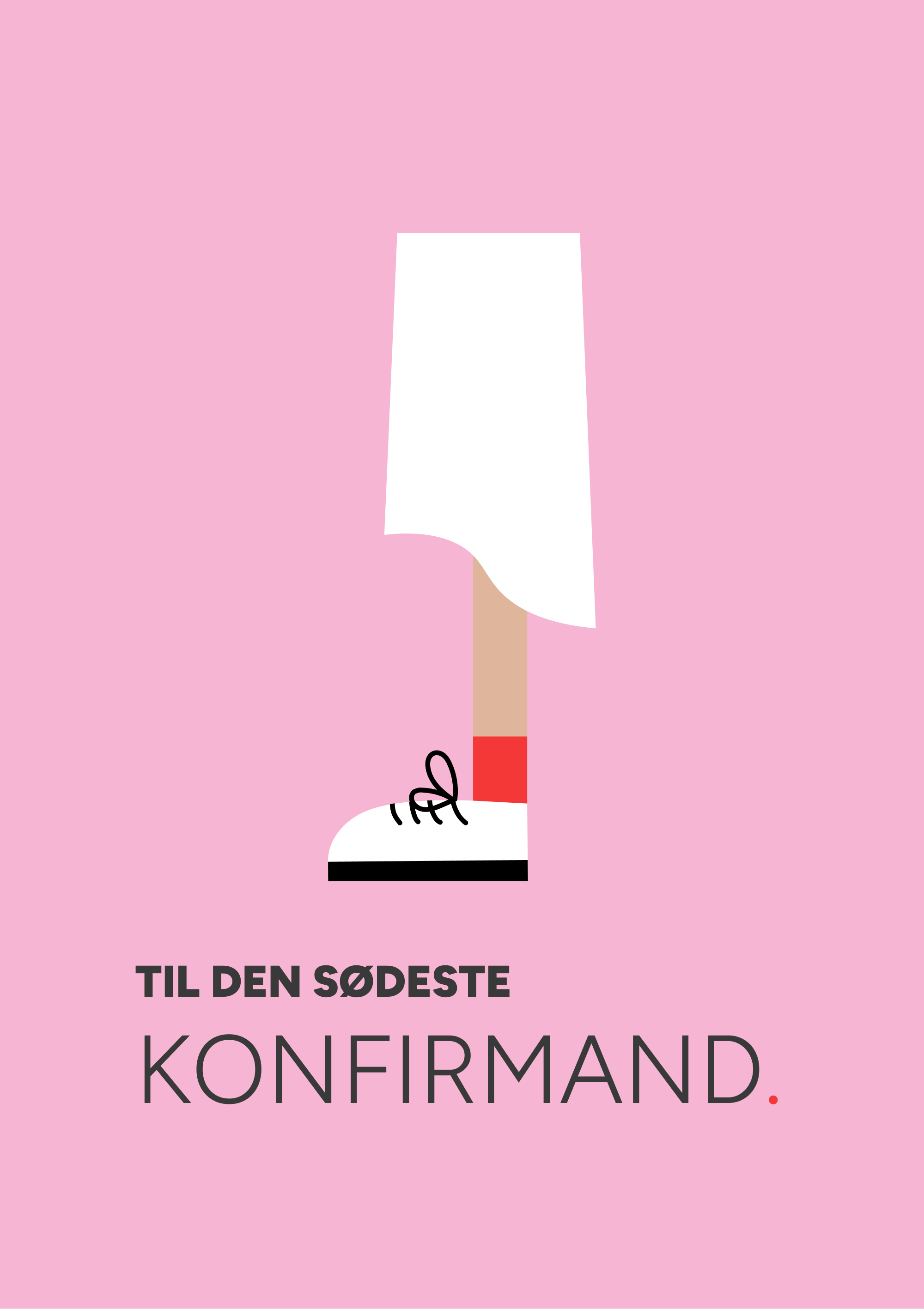 Konfirmationskort med en ben i hvid sneaker og rød sok, under en hvid kjole, på lyserød baggrund. Teksten lyder "Til den sødeste konfirmand." Designet af Cecilia Mark.