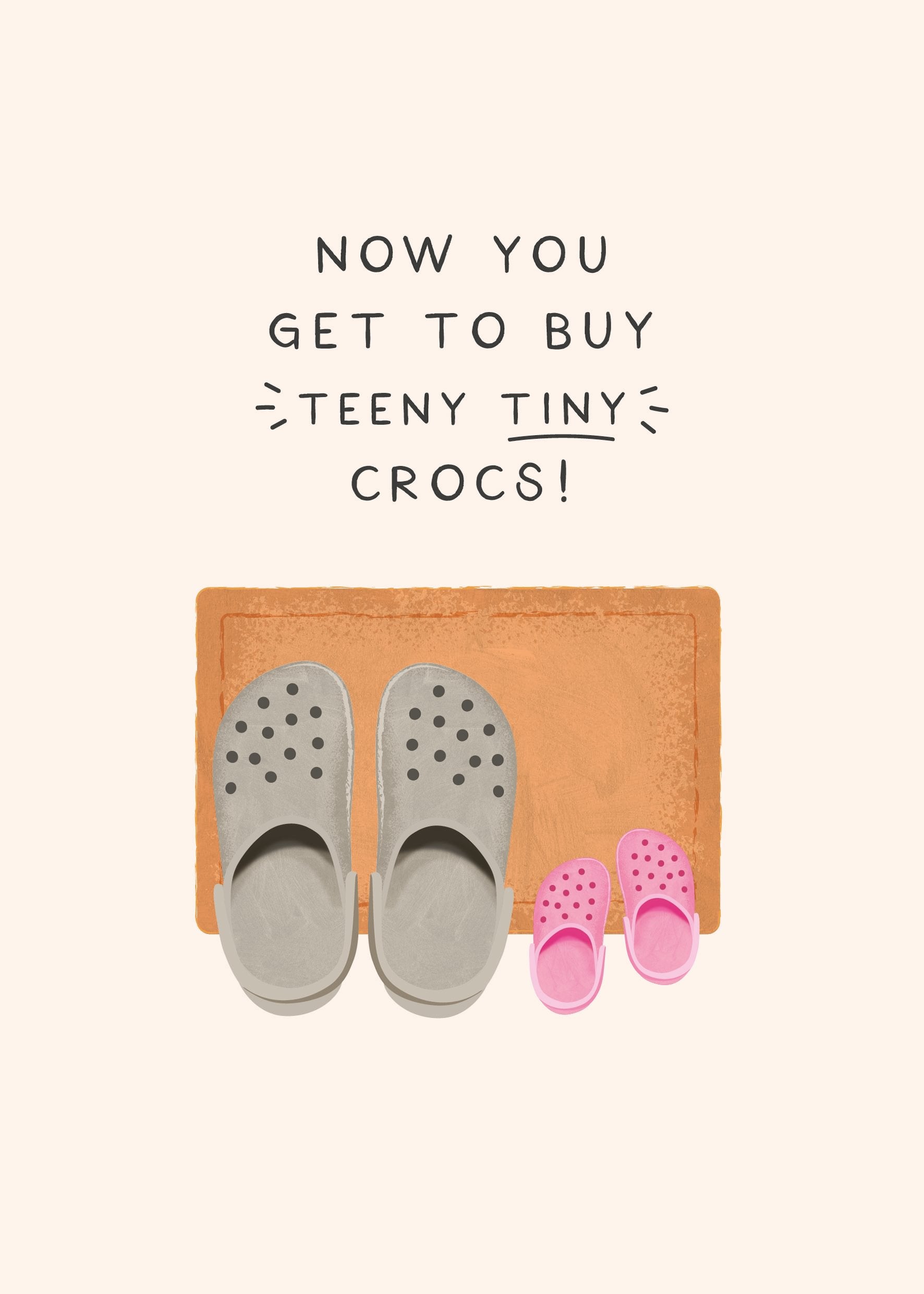 NOW YOU GET TO BUY TEENY TINY CROCS - Sjovt kort til nybagte forældre

Fejr en baby på vej med dette charmerende kort, der illustrerer et par store Crocs ved siden af et par små. Med humor og et sødt budskab er dette kort perfekt som en lykønskning til nybagte forældre eller til en babyshower.